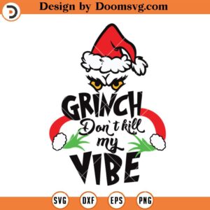 Grinch Dont Kill My Vibe SVG, Funny Grinch Christmas 2023 SVG