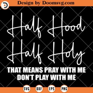 Half Hood Half Holy SVG, That Means Pray With Me SVG