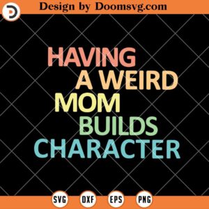 Having A Weird Mom Builds Character SVG, Mom SVG