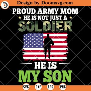 He Is Not Just A Soldier He Is My Son SVG, Proud Army Mom SVG