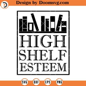 High Shelf Esteem SVG, Reading SVG, Book Lover SVG, Book Worm SVG