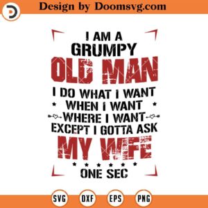 I Am A Grumpy Old Man SVG, Ask My Wife One Sec SVG, Husband SVG