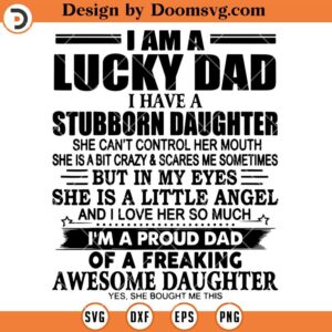 I Am A Lucky Dad I Have Stubborn Daughter SVG, Girl Dad SVG, Funny Dad SVG