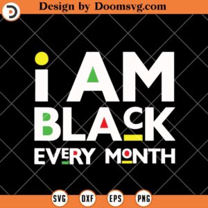 I Am Black Every Month SVG, Black History SVG, Black History Shirts SVG