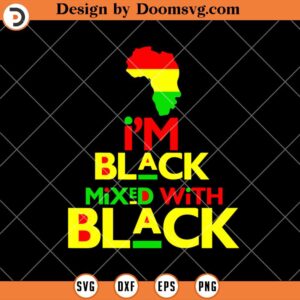 I Am Black Mixed With Black SVG, Black History SVG, Black History Shirts SVG