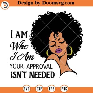 I Am Who I Am Your Approval Isn't Needed SVG, Black Girl SVG, Afro Woman SVG