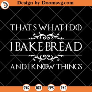 I Bake Bread I Know Thing SVG, Funny Baker SVG