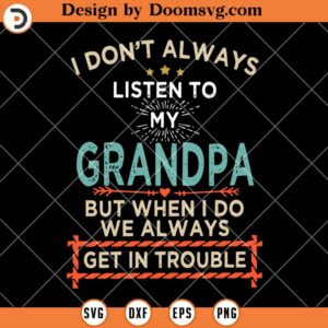 I Dont Always Listen to My Grandpa, When I Do We Always Get In Trouble SVG, Funny Grandpa SVG