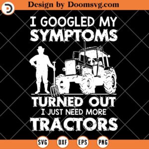 I Googled My Symptoms Turned Out SVG, Tractors SVG, Farmer Life SVG, Farmer SVG