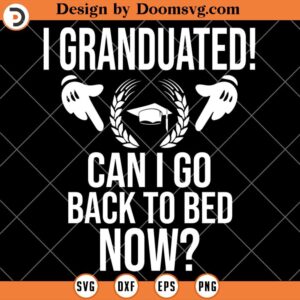 I Granduated, Can I Go Back to Bed Now SVG, Funny Graduation SVG