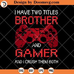 I Have Two Titles Brother And Gamer SVG, Funny Gamer SVG, SVG Video Games, Gamer SVG