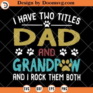I Have Two Titles Dad Grandpaw SVG, Dog Dad SVG, Dog Granpa SVG