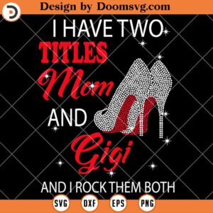 I Have Two Titles Mom And Gigi SVG, Grandma Shirt SVG