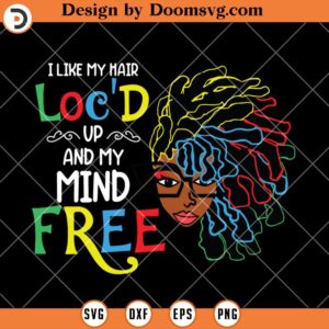 I Like My Hair Loc D Up And My Mind Free SVG, Black Girl SVG, Afro Woman SVG