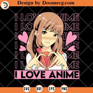 I Love Anime SVG, Anime Girl SVG, Anime Fans SVG, Anime Cricut SVG