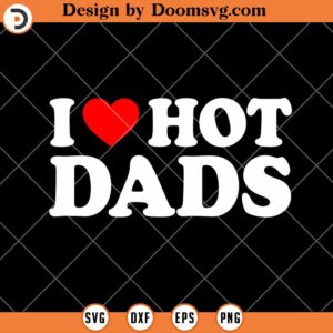 I Love Hot Dads SVG, Funny Dad SVG