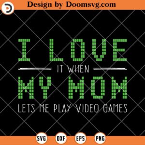 I Love It When My Mom Let Me Play Video Games SVG, Funny Gamer SVG, SVG Video Games, Gamer SVG