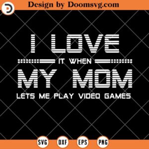 I Love It When My Mom Lets Me Play Video Game SVG, Video Games SVG, Gamer SVG