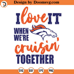 Denver Broncos SVG, I Love It When We're Cruisin Together Denver Broncos SVG, NFL Football Team SVG