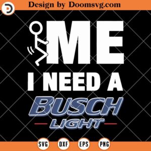 I Need A Busch Light SVG, Drinking Beer SVG, Beer SVG