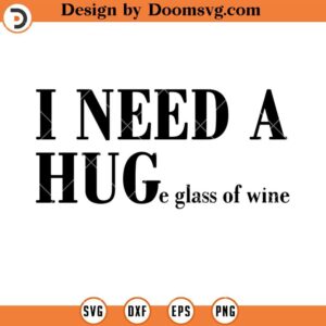 I Need A Huge Glass Of Wine SVG, Funny Wine SVG, Drinking Wine SVG