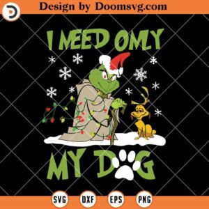 I Need Only My Dog SVG, Funny Grinch Christmas 2023 SVG