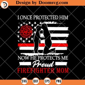 I Once Protected Him SVG, Firefighter Mom SVG, Firefighter SVG