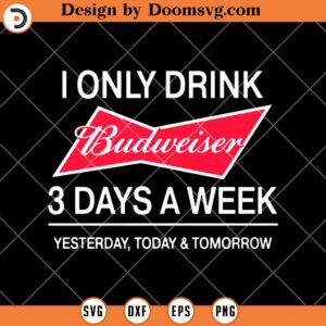 I Only Drink Budweiser 3 Days A Week SVG, Funny Drinking Beer SVG