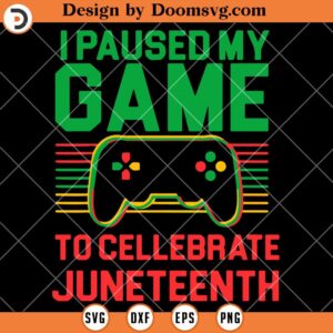 I Paused My Game To Celebrate Juneteeth SVG, Juneteenth SVG