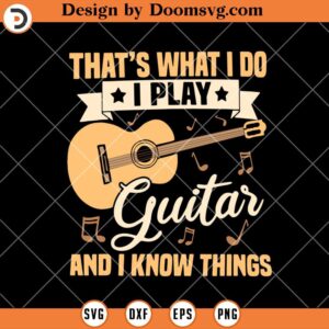 I Play Guitar And I Know Things, Guitar Music Funny SVG