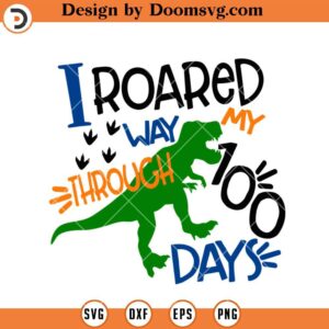 I Roared My Way Through 100 Days SVG, T-rex 100 Days Of School SVG