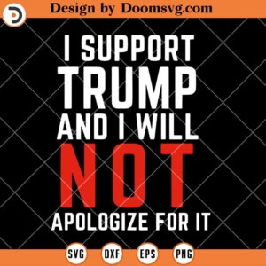 I Support Trump And I Will Not Apologize For It SVG, Support Trump SVG