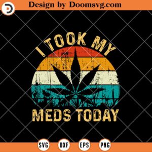 I Took My Meds Today SVG, Stoner SVG, Smoke Weed SVG