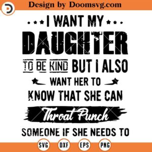 I Want My Daughter To Be Kind, But Also Want Her To Know That She Can Throat Punch Someone If She Needs To SVG