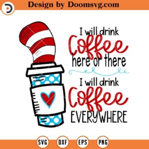 I Will Drink Coffee Here Or There Dr Seuss SVG, Coffee Quotes SVG, Funny Coffee SVG