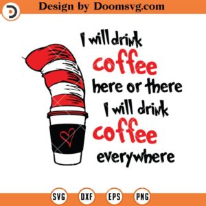 I will Drink Coffee Here Or There Everywhere SVG, Coffee Dr Seuss SVG, Coffee SVG