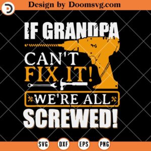 If Grandpa Cant Fix It We're All Screwed SVG, Funny Father SVG