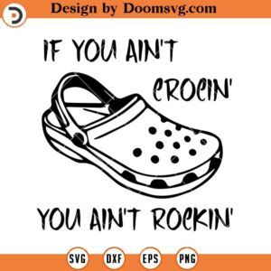 If You Aint Crocin You Aint Rockin SVG, Crocin SVG