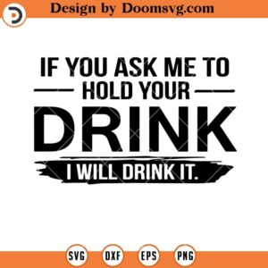 If You Ask Me To Hold Your Drink, I Will Drink It SVG, Wine SVG, Funny Wine SVG, Drinking SVG