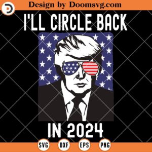 I'll Circle Back in 2024 SVG, Trump 2024 SVG, Patriots SVG