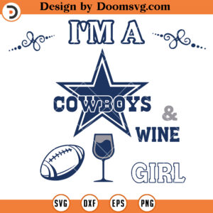 Dallas Cowboys SVG, I'm A Cowboys and Wine Girl SVG, Football Team SVG Files For Cricut