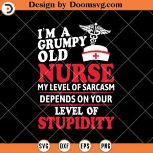 Im A Grumpy Old Nurse, Funny Nurse SVG, Nurse Week SVG, Nurse Shirt SVG, Nurse SVG