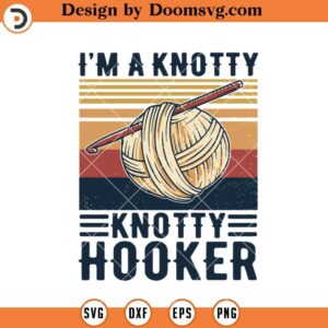 I'm A Knotty Hooker SVG, Knitting Yarn SVG, Grandma Knitting SVG