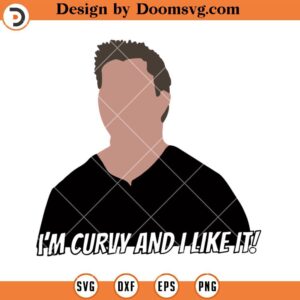 I'm Curvy And I Like It SVG, Funny Friends TV Show SVG