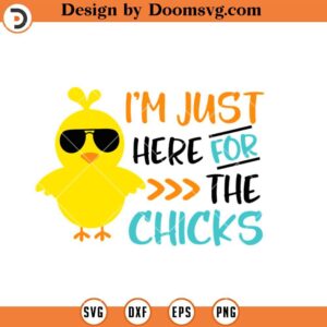 Im Just Here for the Chicks SVG, Funny Chick Easter Shirts SVG