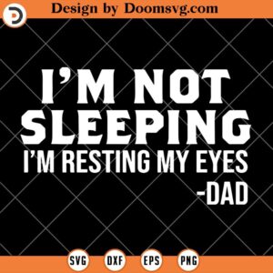 I'm Not Sleeping I'm Resting My Eyes SVG, I'm Still Watching SVG, Funny Fathers Day SVG