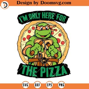 I'm Only Here For The Pizza SVG, Ninja Turtles SVG, Cartoon SVG Files For Cricut