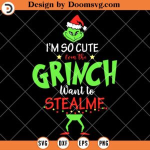 Im So Cute Even The Grinch Want To Steal Me SVG, Grinch Christmas 2023 SVG