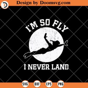 Im So Fly I Never Land SVG, Disney Peter Pan SVG