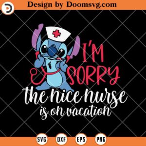 -I'm Sorry The Nice Nurse Is On Vacation SVG, Nurse Vacation SVG, Funny Nurse SVG, Stitch Nurse SVG